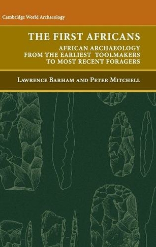 The First Africans: African Archaeology from the Earliest Toolmakers to Most Recent Foragers (Cambridge World Archaeology)