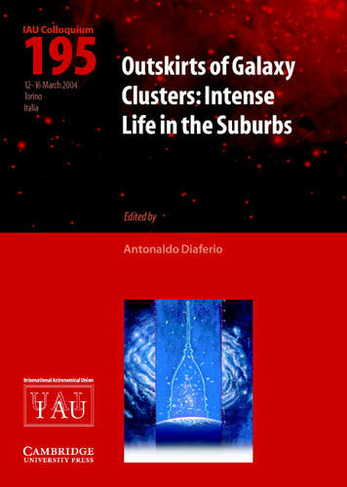 Outskirts of Galaxy Clusters (IAU C195): Intense Life in the Suburbs (Proceedings of the International Astronomical Union Symposia and Colloquia)