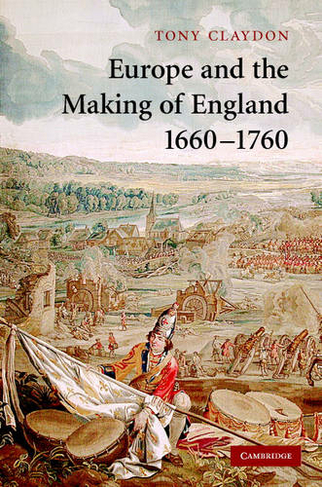 Europe and the Making of England, 1660-1760: (Cambridge Studies in Early Modern British History)
