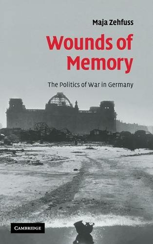 Wounds of Memory: The Politics of War in Germany