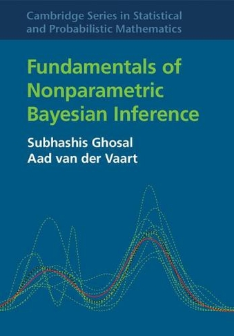 Fundamentals of Nonparametric Bayesian Inference: (Cambridge Series in Statistical and Probabilistic Mathematics)