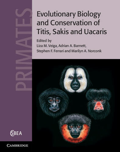 Evolutionary Biology and Conservation of Titis, Sakis and Uacaris: (Cambridge Studies in Biological and Evolutionary Anthropology)
