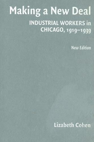 Making a New Deal: Industrial Workers in Chicago, 1919-1939 (2nd Revised edition)