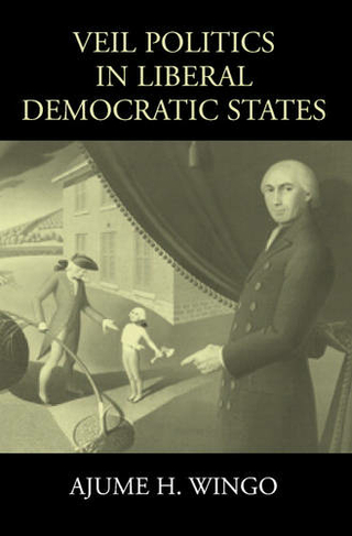 Veil Politics in Liberal Democratic States: (Cambridge Studies in Philosophy and Public Policy)