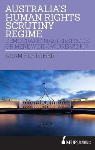 Australia's Human Rights Scrutiny Regime: Democratic Masterstroke or Mere Window Dressing?