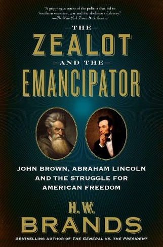 The Zealot and the Emancipator: John Brown, Abraham Lincoln, and the Struggle for American Freedom