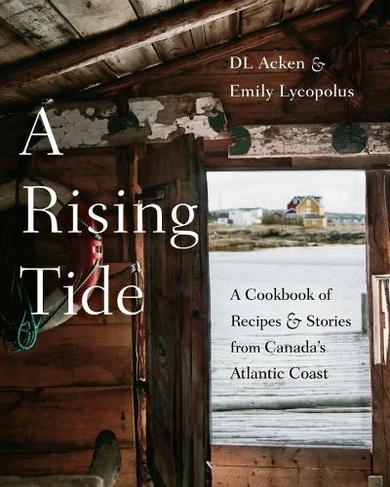 A Rising Tide: A Cookbook of Recipes and Stories from Canada's Atlantic Coast