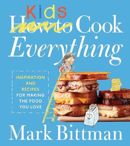 How To Cook Everything Kids: (How to Cook Everything Series)