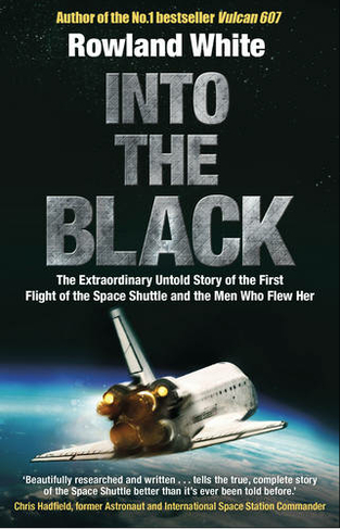 Into the Black: The electrifying true story of how the first flight of the Space Shuttle nearly ended in disaster
