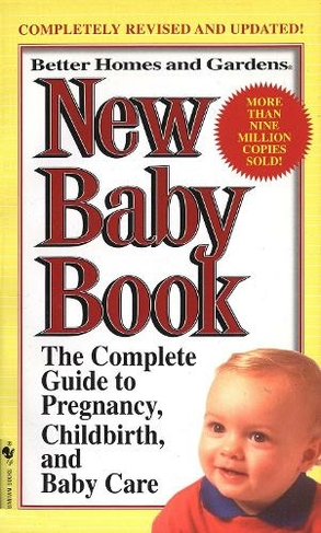 Better Homes and Gardens New Baby Book: The Complete Guide to Pregnancy, Childbirth, and Baby Care Revised (Better Homes and Gardens Revised edition)