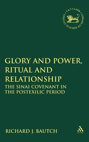 Glory and Power, Ritual and Relationship: The Sinai Covenant in the Postexilic Period (The Library of Hebrew Bible/Old Testament Studies)