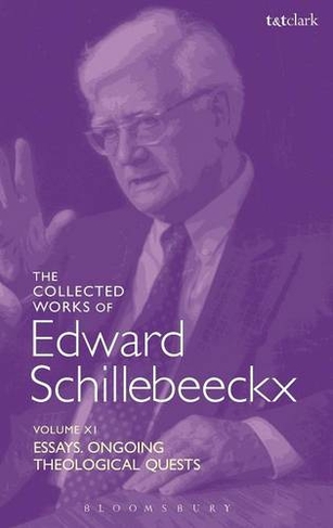 The Collected Works of Edward Schillebeeckx Volume 11: Essays. Ongoing Theological Quests (Edward Schillebeeckx Collected Works)