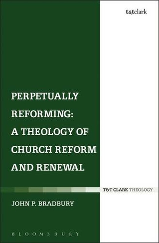 Perpetually Reforming: A Theology of Church Reform and Renewal: (Ecclesiological Investigations)