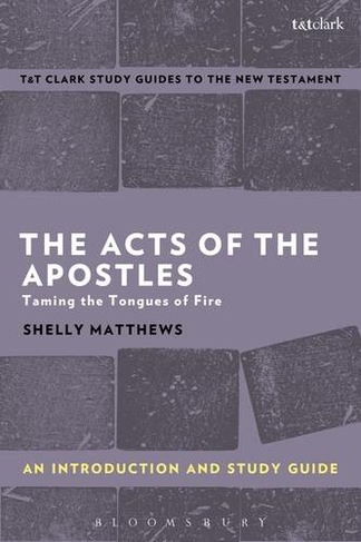 The Acts of The Apostles: An Introduction and Study Guide: Taming the Tongues of Fire (T&T Clark's Study Guides to the New Testament)
