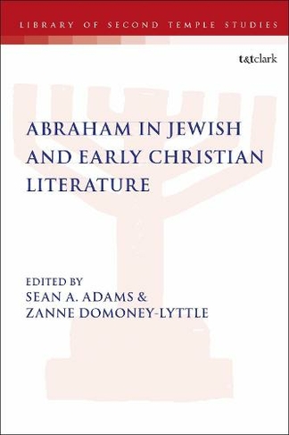Abraham in Jewish and Early Christian Literature: (The Library of Second Temple Studies)
