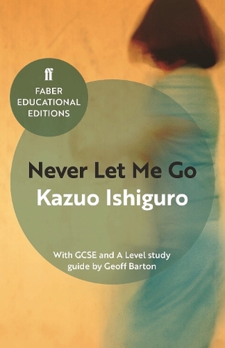 Never Let Me Go: With GCSE and A Level study guide (Faber Educational Editions Education Edition)