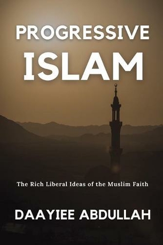 Progressive Islam: The Rich Liberal Ideas of the Muslim Faith