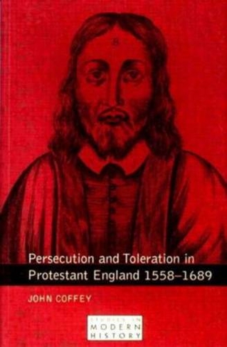 Persecution and Toleration in Protestant England 1558-1689: (Studies In Modern History)