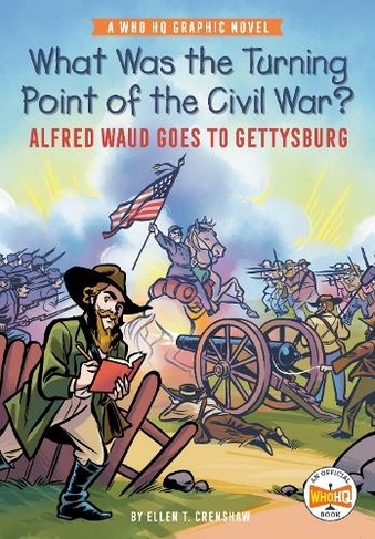 What Was the Turning Point of the Civil War?: Alfred Waud Goes to Gettysburg: A Who HQ Graphic Novel (Who HQ Graphic Novels)