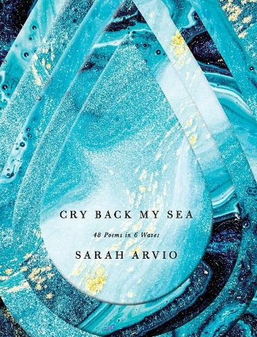 Cry Back My Sea: 48 Poems in 6 Waves