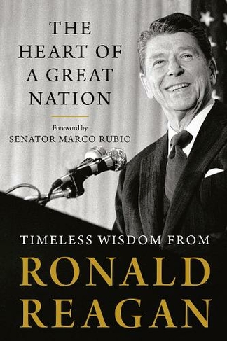 The Heart Of A Great Nation: Timeless Wisdom from Ronald Reagan