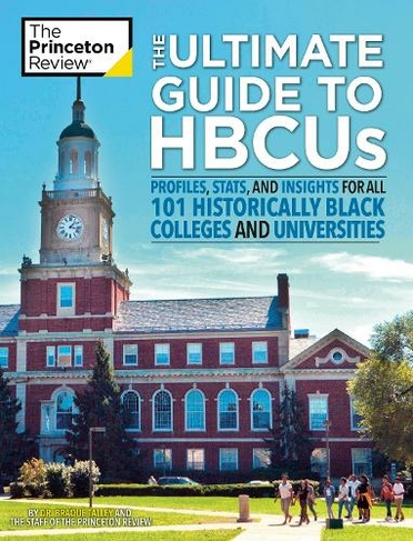 The Ultimate Guide to HBCUs: Profiles, Stats, and Insights for All 101 Historically Black Colleges and Universities (College Admissions Guides)