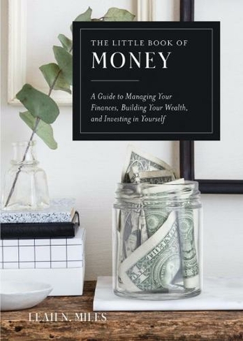 The Little Book of Money: A Guide to Managing Your Finances, Building Your Wealth, & Investing in Yourself