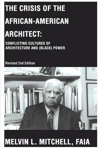 The Crisis of the African-American Architect: Conflicting Cultures of Architecture and (Black) Power (Rev ed.)