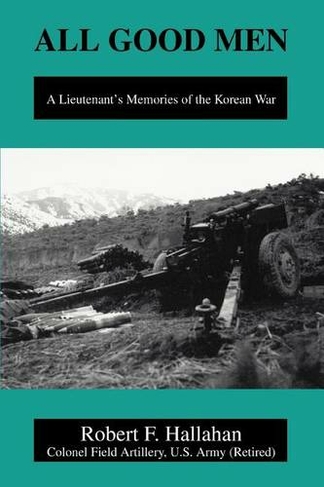 All Good Men: A Lieutenant's Memories of the Korean War