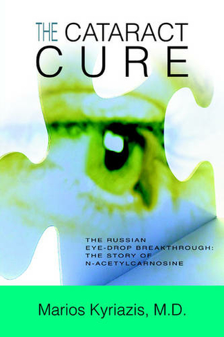 The Cataract Cure: The Russian eye-drop breakthrough: The story of N-acetylcarnosine