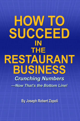How to Succeed in the Restaurant Business: Crunching Numbers--Now That's the Bottom Line!