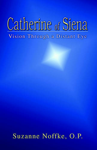 Catherine of Siena: Vision Through a Distant Eye (Annotated edition)