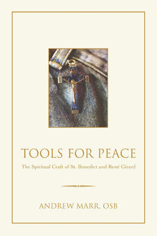 Tools for Peace: The Spiritual Craft of St. Benedict and Rene Girard