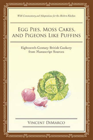 Egg Pies, Moss Cakes, and Pigeons Like Puffins: Eighteenth-Century British Cookery from Manuscript Sources