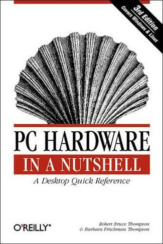 PC Hardware in a Nutshell 3e: (3rd Revised edition)