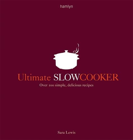 Ultimate Slow Cooker: Over 100 simple, delicious recipes