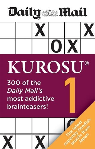 Daily Mail Kurosu Volume 1: 300 of the Daily Mail's most addictive brainteaser puzzles (The Daily Mail Puzzle Books)