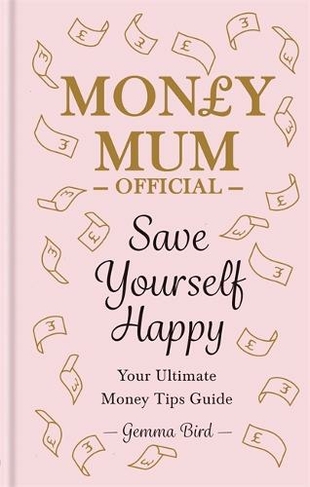 Save Yourself Happy: Easy money-saving tips for families on a budget from Money Mum Official - the SUNDAY TIMES bestseller