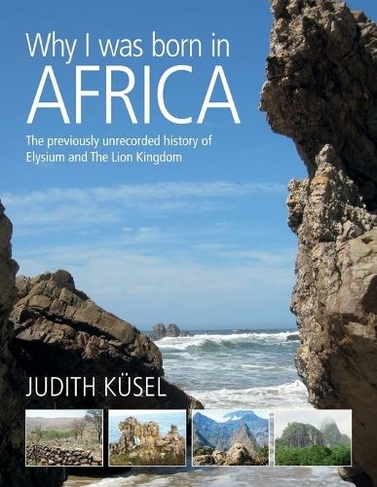 Why I was born in Africa: The previously unrecorded history of Elysium and The Lion Kingdom (Softcover ed.)