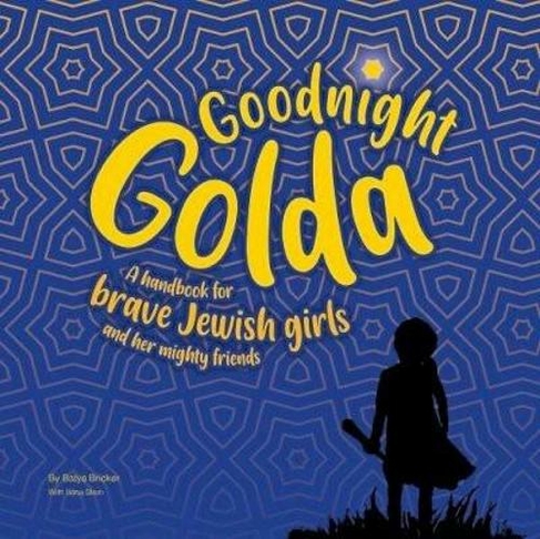 Goodnight Golda: A Handbook for Brave Jewish Girls (and Their Mighty Friends)