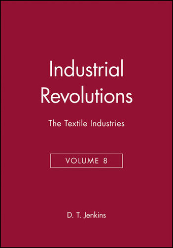 The Industrial Revolutions, Volume 8: The Textile Industries (Industrial Revolutions)
