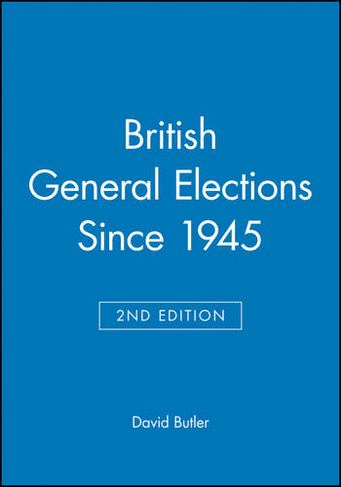 British General Elections Since 1945: (Making Contemporary Britain 2nd Edition)