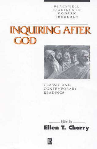 Inquiring After God: Classic and Contemporary Readings (Wiley Blackwell Readings in Modern Theology)