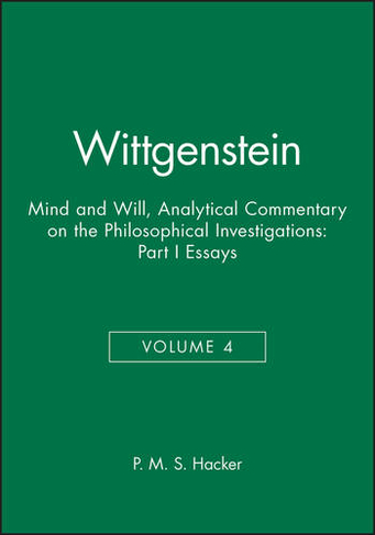 Wittgenstein, Part I: Essays: Mind and Will: Volume 4 of an Analytical Commentary on the Philosophical Investigations