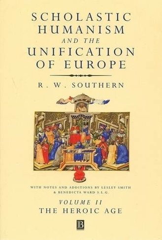 Scholastic Humanism and the Unification of Europe, Volume II: The Heroic Age