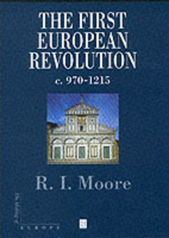 The First European Revolution: 970-1215 (Making of Europe)
