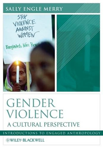 Gender Violence: A Cultural Perspective (Wiley Blackwell Introductions to Engaged Anthropology)