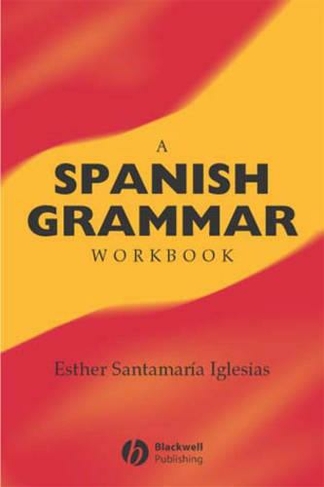 A Spanish Grammar Workbook: (Blackwell Reference Grammars)
