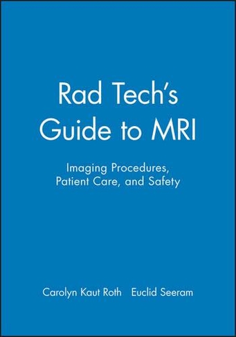 Rad Tech's Guide to MRI: Imaging Procedures, Patient Care, and Safety