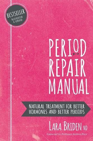 Period Repair Manual: Natural Treatment for Better Hormones and Better Periods (2nd ed.)